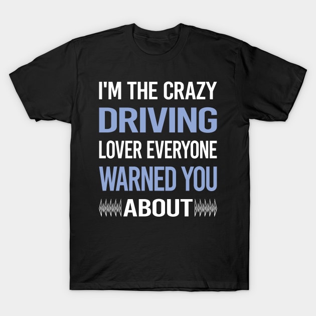 Funny Crazy Lover Driving Driver T-Shirt by symptomovertake